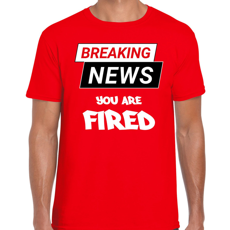 Fout Breaking news you are fired t shirt rood voor heren Fun tekst shirt
