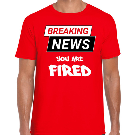 Fout Breaking news you are fired t-shirt rood voor heren -  Fun tekst shirt